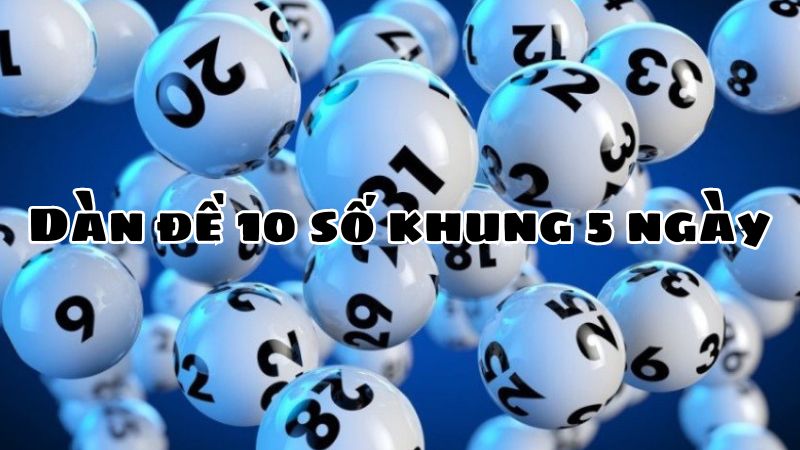 Dàn đề 10 số khung 5 ngày bất bại